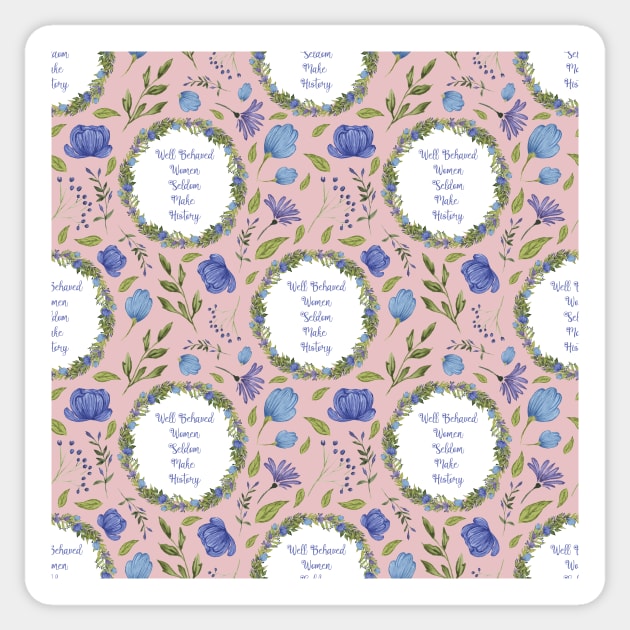 Well Behaved Women Seldom Make History - A Floral Pattern Sticker by annaleebeer